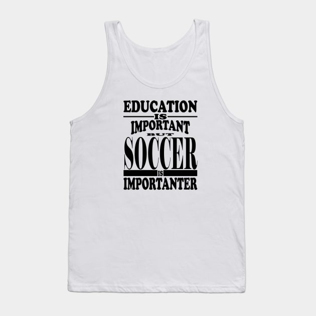 Education Is Important But Soccer Is Importanter Tank Top by kirkomed